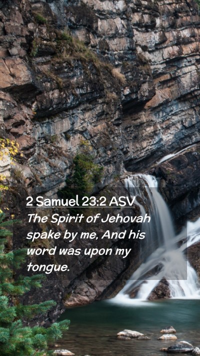 Picture 02 - 2 Samuel 23:2 ASV Mobile Phone Wallpaper - The Spirit of Jehovah spake by me, And his word - Mobile Bible Verse Wallpaper