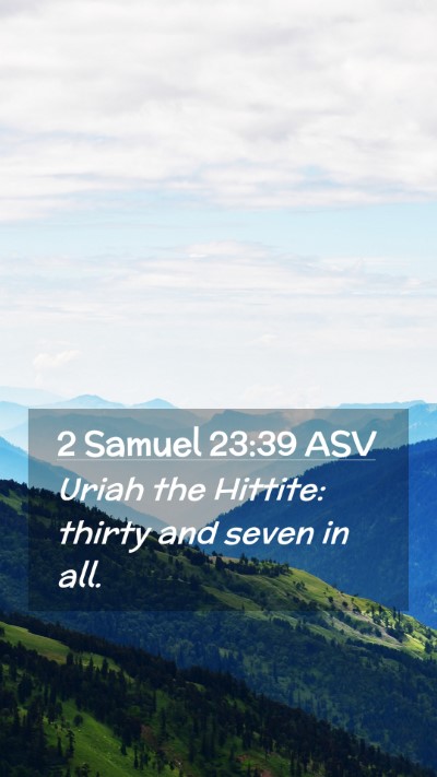 Picture 02 - 2 Samuel 23:39 ASV Mobile Phone Wallpaper - Uriah the Hittite: thirty and seven in - Mobile Bible Verse Wallpaper
