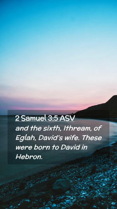 Picture 02 - 2 Samuel 3:5 ASV Mobile Phone Wallpaper - and the sixth, Ithream, of Eglah, David's wife. - Mobile Bible Verse Wallpaper