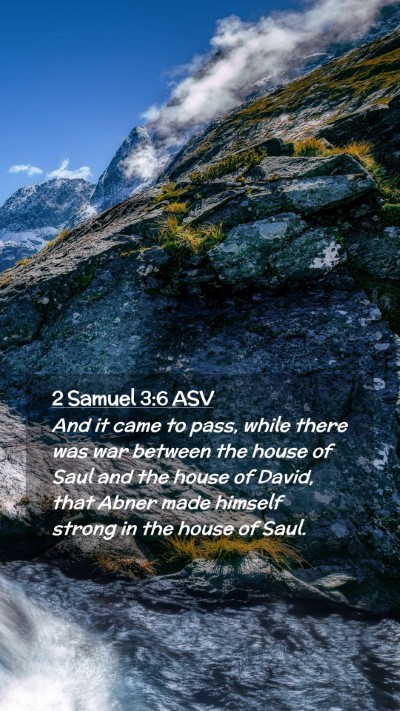 Picture 02 - 2 Samuel 3:6 ASV Mobile Phone Wallpaper - And it came to pass, while there was war between - Mobile Bible Verse Wallpaper