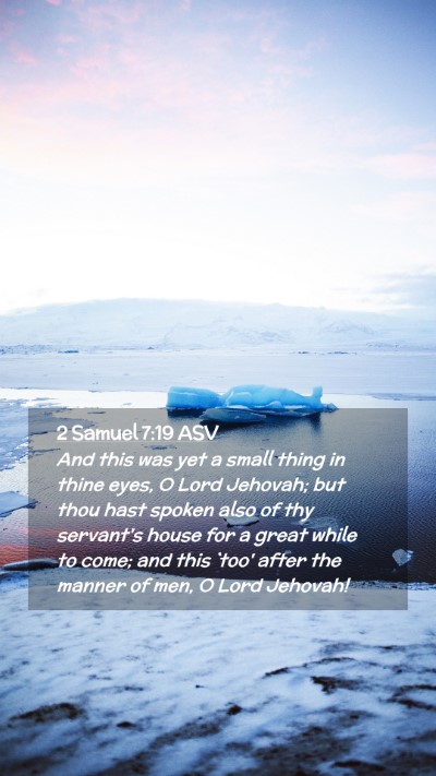 Picture 02 - 2 Samuel 7:19 ASV Mobile Phone Wallpaper - And this was yet a small thing in thine eyes, O - Mobile Bible Verse Wallpaper