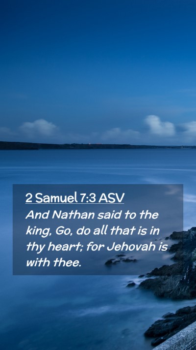 Picture 02 - 2 Samuel 7:3 ASV Mobile Phone Wallpaper - And Nathan said to the king, Go, do all that is - Mobile Bible Verse Wallpaper