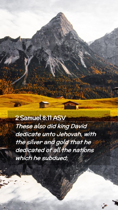 Picture 02 - 2 Samuel 8:11 ASV Mobile Phone Wallpaper - These also did king David dedicate unto Jehovah, - Mobile Bible Verse Wallpaper