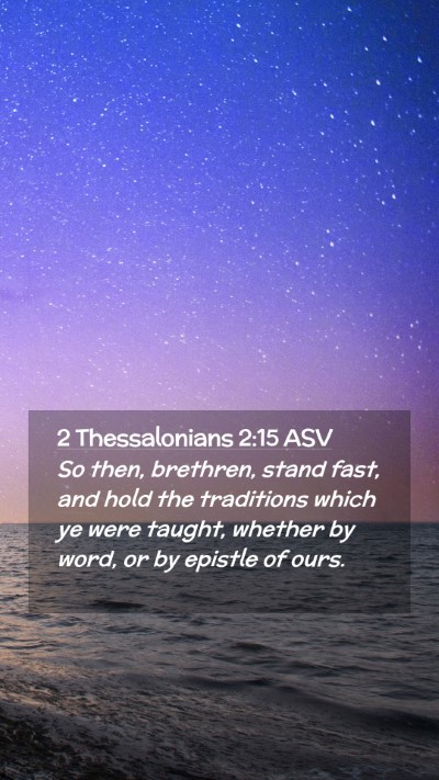 Picture 02 - 2 Thessalonians 2:15 ASV Mobile Phone Wallpaper - So then, brethren, stand fast, and hold the - Mobile Bible Verse Wallpaper