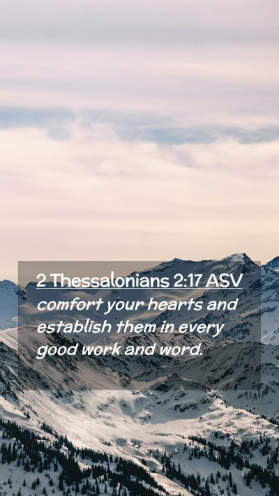 Picture 02 - 2 Thessalonians 2:17 ASV Mobile Phone Wallpaper - comfort your hearts and establish them in every - Mobile Bible Verse Wallpaper