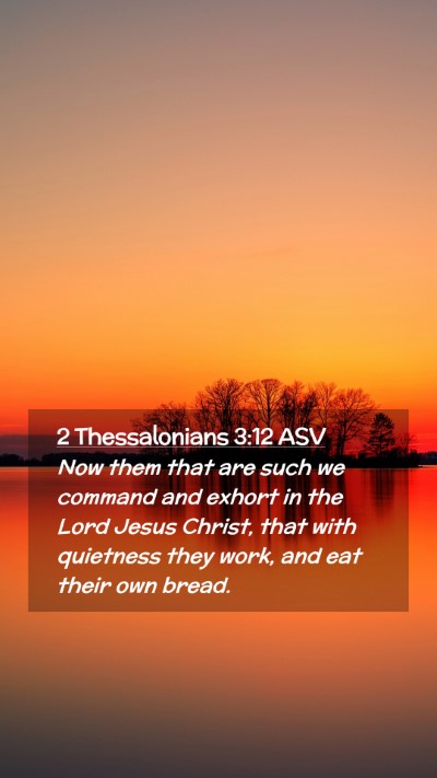Picture 02 - 2 Thessalonians 3:12 ASV Mobile Phone Wallpaper - Now them that are such we command and exhort in - Mobile Bible Verse Wallpaper