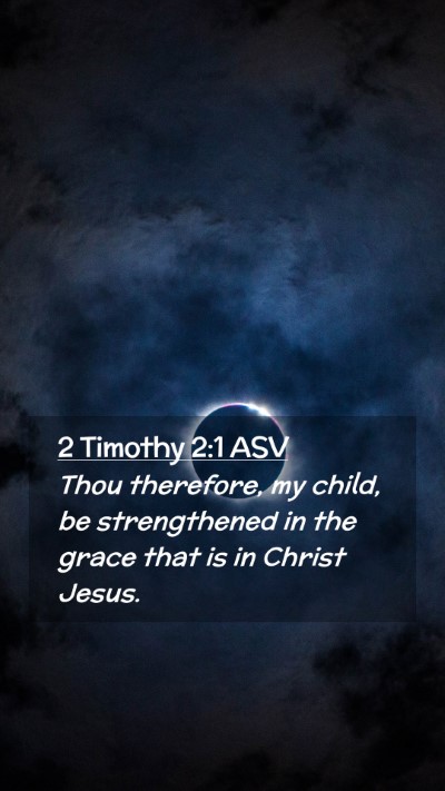 Picture 02 - 2 Timothy 2:1 ASV Mobile Phone Wallpaper - Thou therefore, my child, be strengthened in the - Mobile Bible Verse Wallpaper