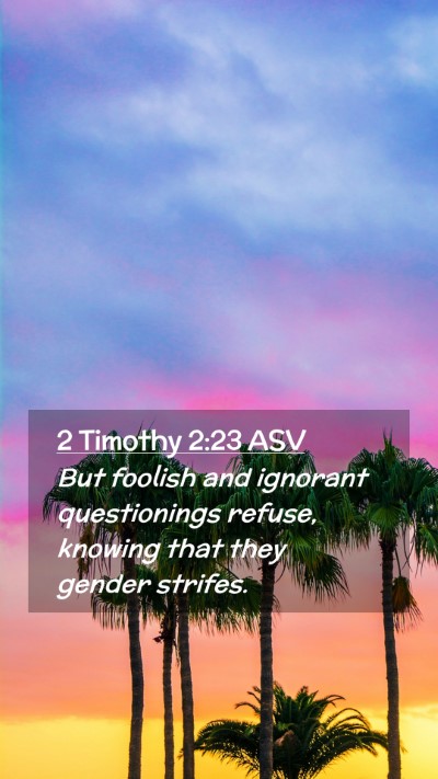 Picture 02 - 2 Timothy 2:23 ASV Mobile Phone Wallpaper - But foolish and ignorant questionings refuse, - Mobile Bible Verse Wallpaper