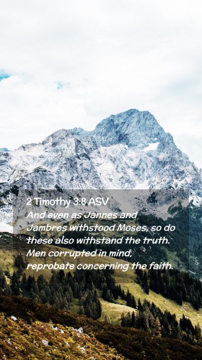 Picture 02 - 2 Timothy 3:8 ASV Mobile Phone Wallpaper - And even as Jannes and Jambres withstood Moses, - Mobile Bible Verse Wallpaper