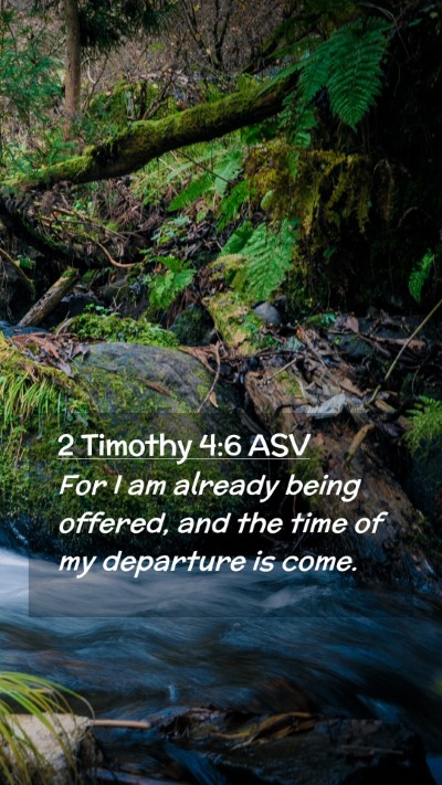Picture 02 - 2 Timothy 4:6 ASV Mobile Phone Wallpaper - For I am already being offered, and the time of - Mobile Bible Verse Wallpaper