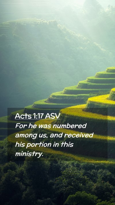 Picture 02 - Acts 1:17 ASV Mobile Phone Wallpaper - For he was numbered among us, and received his - Mobile Bible Verse Wallpaper