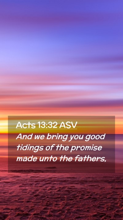 Picture 02 - Acts 13:32 ASV Mobile Phone Wallpaper - And we bring you good tidings of the promise made - Mobile Bible Verse Wallpaper