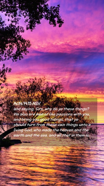 Picture 02 - Acts 14:15 ASV Mobile Phone Wallpaper - and saying, Sirs, why do ye these things? We also - Mobile Bible Verse Wallpaper
