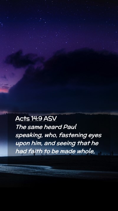 Picture 02 - Acts 14:9 ASV Mobile Phone Wallpaper - The same heard Paul speaking, who, fastening eyes - Mobile Bible Verse Wallpaper