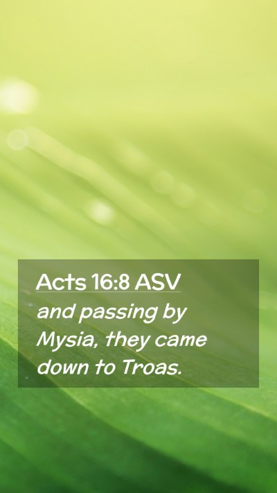 Picture 02 - Acts 16:8 ASV Mobile Phone Wallpaper - and passing by Mysia, they came down to - Mobile Bible Verse Wallpaper