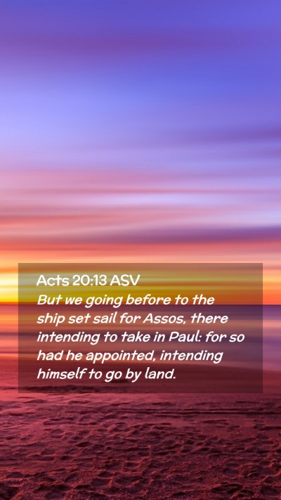 Picture 02 - Acts 20:13 ASV Mobile Phone Wallpaper - But we going before to the ship set sail for - Mobile Bible Verse Wallpaper