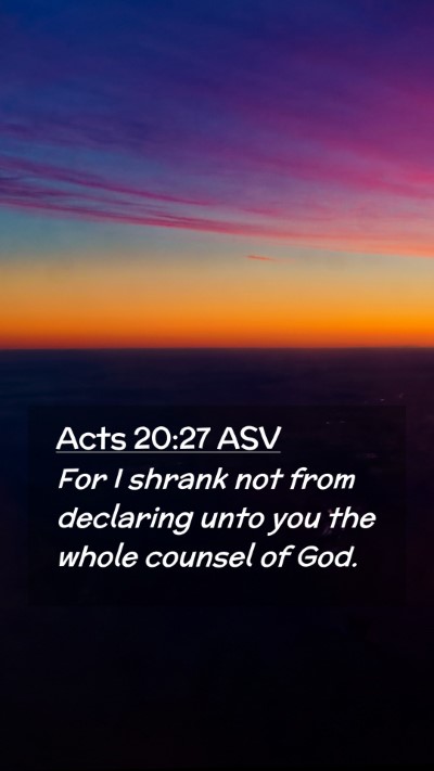 Picture 02 - Acts 20:27 ASV Mobile Phone Wallpaper - For I shrank not from declaring unto you the - Mobile Bible Verse Wallpaper