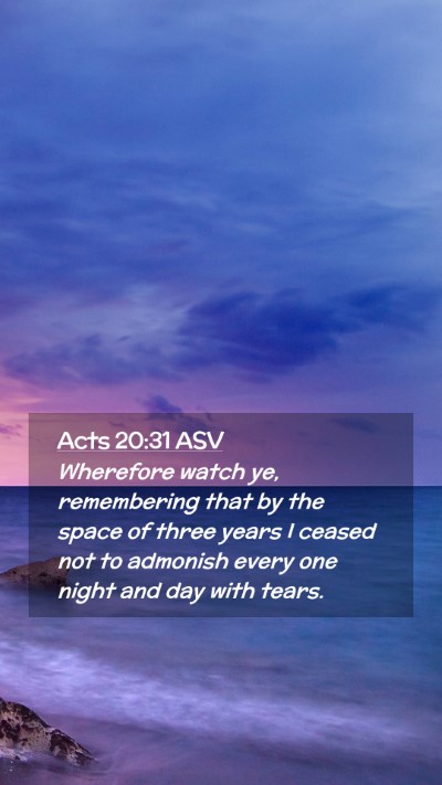 Picture 02 - Acts 20:31 ASV Mobile Phone Wallpaper - Wherefore watch ye, remembering that by the space - Mobile Bible Verse Wallpaper