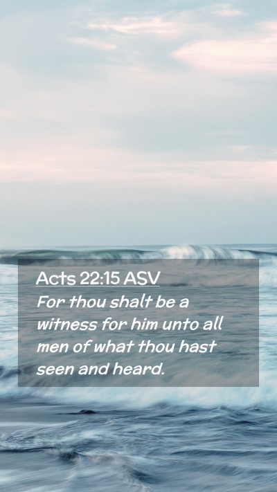 Picture 02 - Acts 22:15 ASV Mobile Phone Wallpaper - For thou shalt be a witness for him unto all men - Mobile Bible Verse Wallpaper