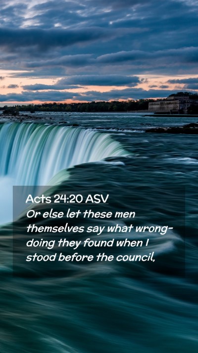Picture 02 - Acts 24:20 ASV Mobile Phone Wallpaper - Or else let these men themselves say what - Mobile Bible Verse Wallpaper