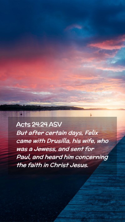 Picture 02 - Acts 24:24 ASV Mobile Phone Wallpaper - But after certain days, Felix came with Drusilla, - Mobile Bible Verse Wallpaper