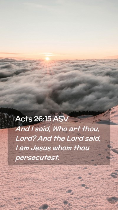 Picture 02 - Acts 26:15 ASV Mobile Phone Wallpaper - And I said, Who art thou, Lord? And the Lord - Mobile Bible Verse Wallpaper