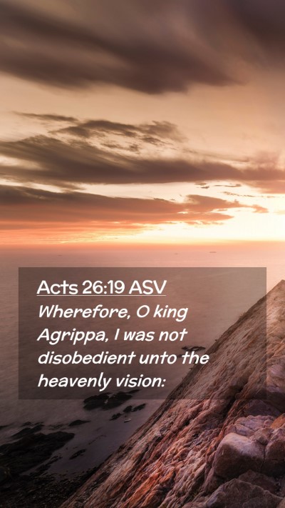 Picture 02 - Acts 26:19 ASV Mobile Phone Wallpaper - Wherefore, O king Agrippa, I was not disobedient - Mobile Bible Verse Wallpaper