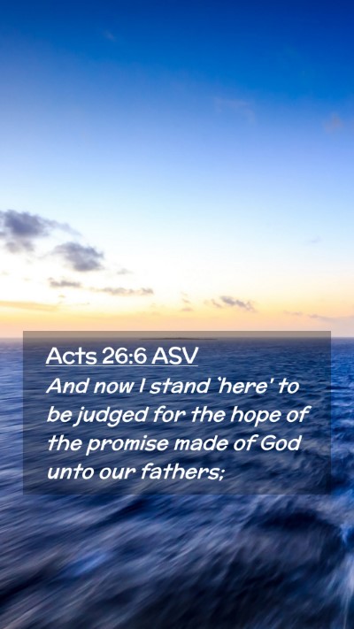 Picture 02 - Acts 26:6 ASV Mobile Phone Wallpaper - And now I stand `here' to be judged for the hope - Mobile Bible Verse Wallpaper