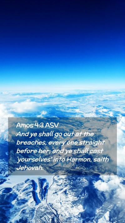 Picture 02 - Amos 4:3 ASV Mobile Phone Wallpaper - And ye shall go out at the breaches, every one - Mobile Bible Verse Wallpaper