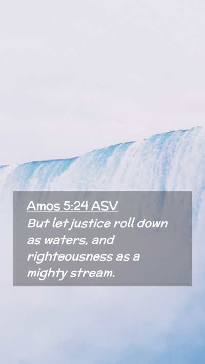 Picture 02 - Amos 5:24 ASV Mobile Phone Wallpaper - But let justice roll down as waters, and - Mobile Bible Verse Wallpaper