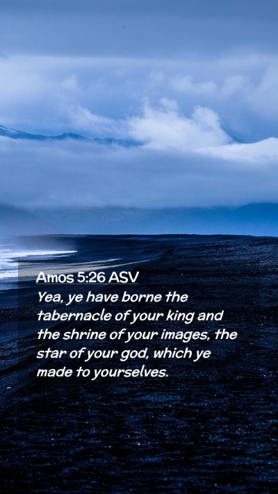 Picture 02 - Amos 5:26 ASV Mobile Phone Wallpaper - Yea, ye have borne the tabernacle of your king - Mobile Bible Verse Wallpaper