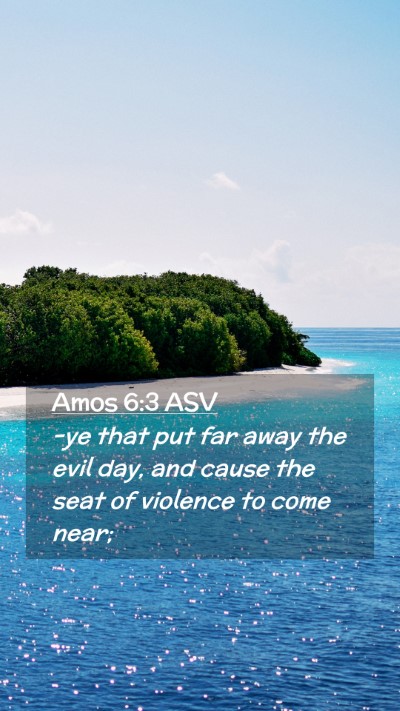 Picture 02 - Amos 6:3 ASV Mobile Phone Wallpaper - -ye that put far away the evil day, and cause the - Mobile Bible Verse Wallpaper