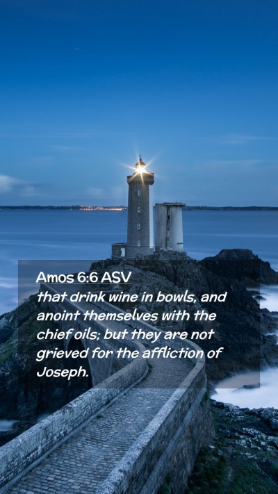 Picture 02 - Amos 6:6 ASV Mobile Phone Wallpaper - that drink wine in bowls, and anoint themselves - Mobile Bible Verse Wallpaper