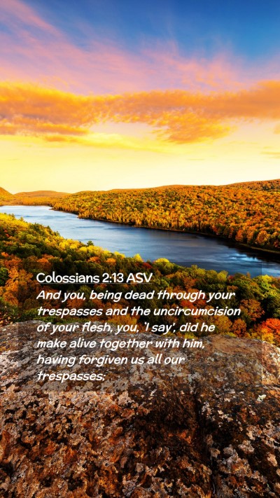 Picture 02 - Colossians 2:13 ASV Mobile Phone Wallpaper - And you, being dead through your trespasses and - Mobile Bible Verse Wallpaper
