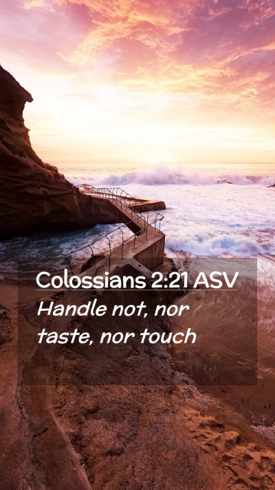 Picture 02 - Colossians 2:21 ASV Mobile Phone Wallpaper - Handle not, nor taste, nor - Mobile Bible Verse Wallpaper