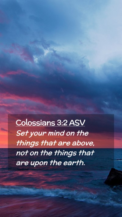 Picture 02 - Colossians 3:2 ASV Mobile Phone Wallpaper - Set your mind on the things that are above, not - Mobile Bible Verse Wallpaper