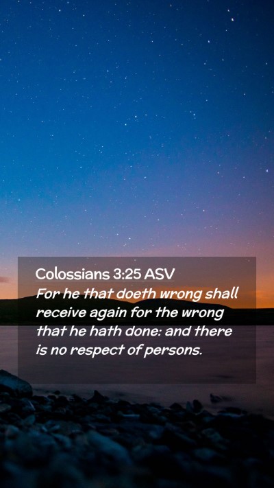 Picture 02 - Colossians 3:25 ASV Mobile Phone Wallpaper - For he that doeth wrong shall receive again for - Mobile Bible Verse Wallpaper