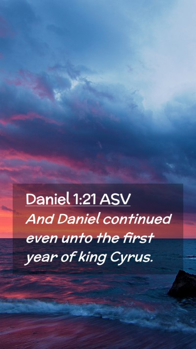 Picture 02 - Daniel 1:21 ASV Mobile Phone Wallpaper - And Daniel continued even unto the first year of - Mobile Bible Verse Wallpaper
