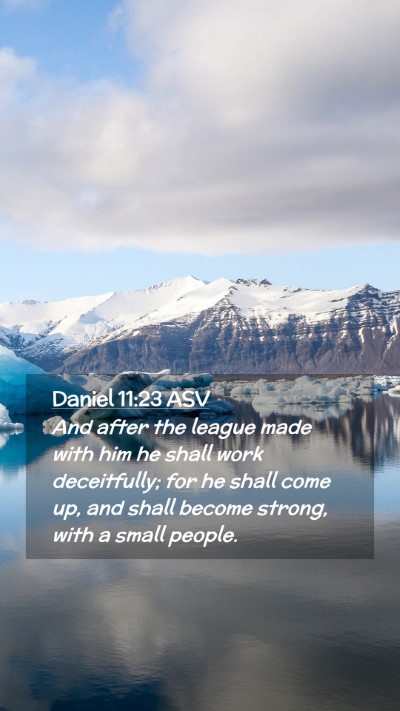 Picture 02 - Daniel 11:23 ASV Mobile Phone Wallpaper - And after the league made with him he shall work - Mobile Bible Verse Wallpaper