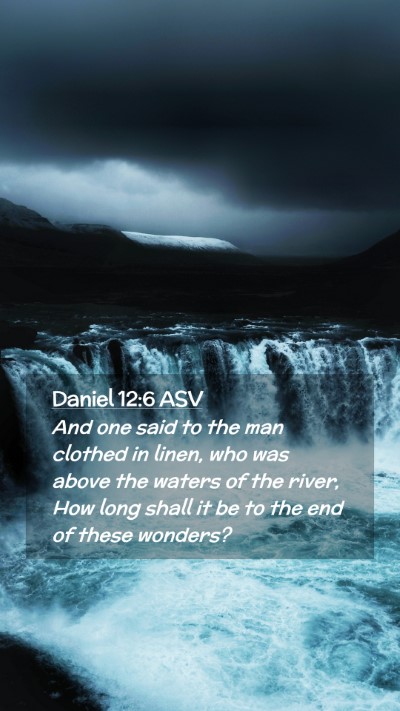 Picture 02 - Daniel 12:6 ASV Mobile Phone Wallpaper - And one said to the man clothed in linen, who was - Mobile Bible Verse Wallpaper