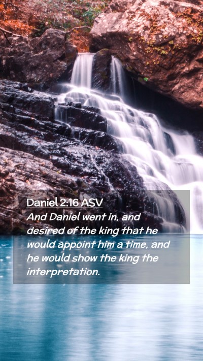 Picture 02 - Daniel 2:16 ASV Mobile Phone Wallpaper - And Daniel went in, and desired of the king that - Mobile Bible Verse Wallpaper