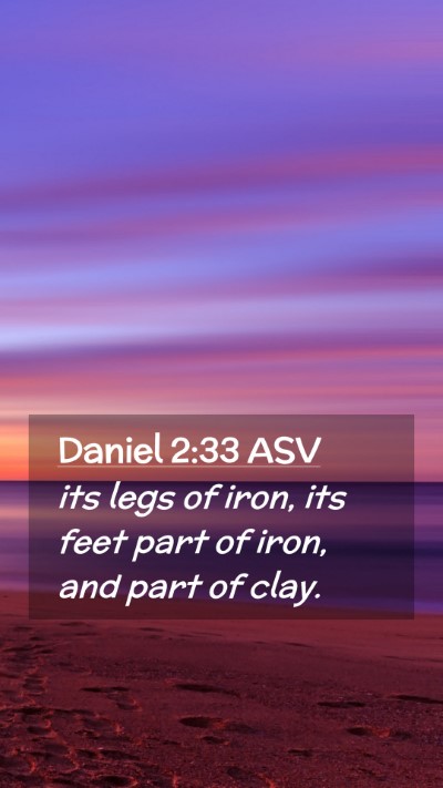 Picture 02 - Daniel 2:33 ASV Mobile Phone Wallpaper - its legs of iron, its feet part of iron, and part - Mobile Bible Verse Wallpaper