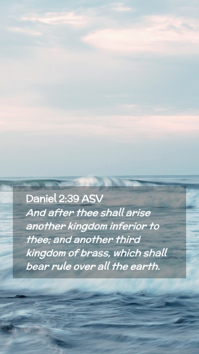 Picture 02 - Daniel 2:39 ASV Mobile Phone Wallpaper - And after thee shall arise another kingdom - Mobile Bible Verse Wallpaper