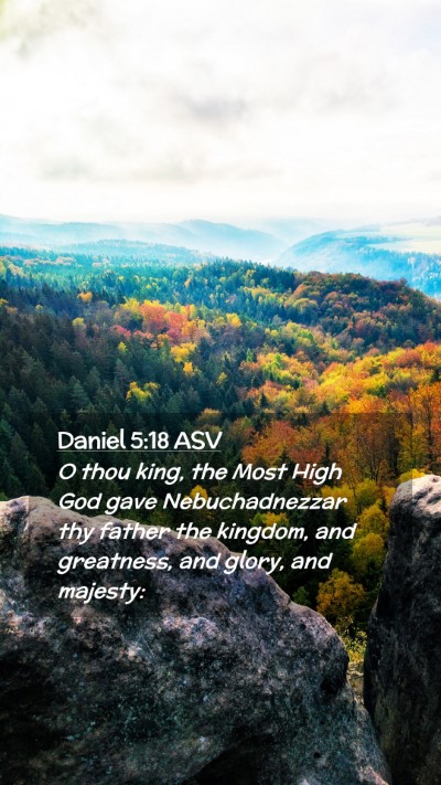 Picture 02 - Daniel 5:18 ASV Mobile Phone Wallpaper - O thou king, the Most High God gave - Mobile Bible Verse Wallpaper