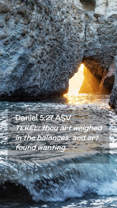 Picture 02 - Daniel 5:27 ASV Mobile Phone Wallpaper - TEKEL; thou art weighed in the balances, and art - Mobile Bible Verse Wallpaper