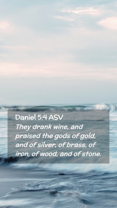 Picture 02 - Daniel 5:4 ASV Mobile Phone Wallpaper - They drank wine, and praised the gods of gold, - Mobile Bible Verse Wallpaper