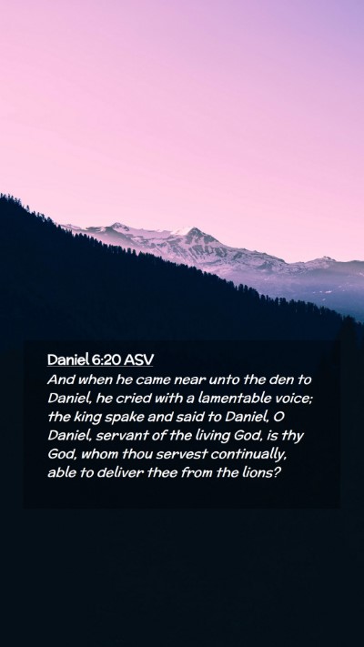 Picture 02 - Daniel 6:20 ASV Mobile Phone Wallpaper - And when he came near unto the den to Daniel, he - Mobile Bible Verse Wallpaper