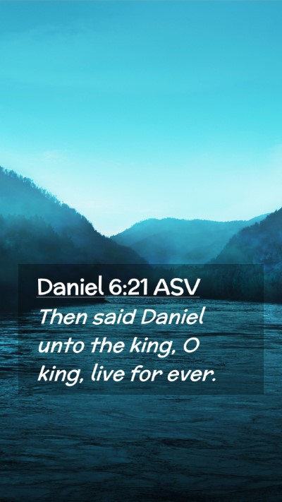 Picture 02 - Daniel 6:21 ASV Mobile Phone Wallpaper - Then said Daniel unto the king, O king, live for - Mobile Bible Verse Wallpaper