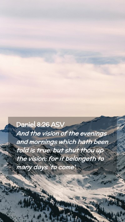 Picture 02 - Daniel 8:26 ASV Mobile Phone Wallpaper - And the vision of the evenings and mornings which - Mobile Bible Verse Wallpaper