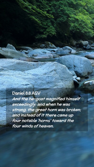 Picture 02 - Daniel 8:8 ASV Mobile Phone Wallpaper - And the he-goat magnified himself exceedingly: - Mobile Bible Verse Wallpaper